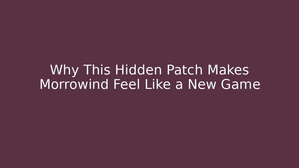 Why This Hidden Patch Makes Morrowind Feel Like a New Game