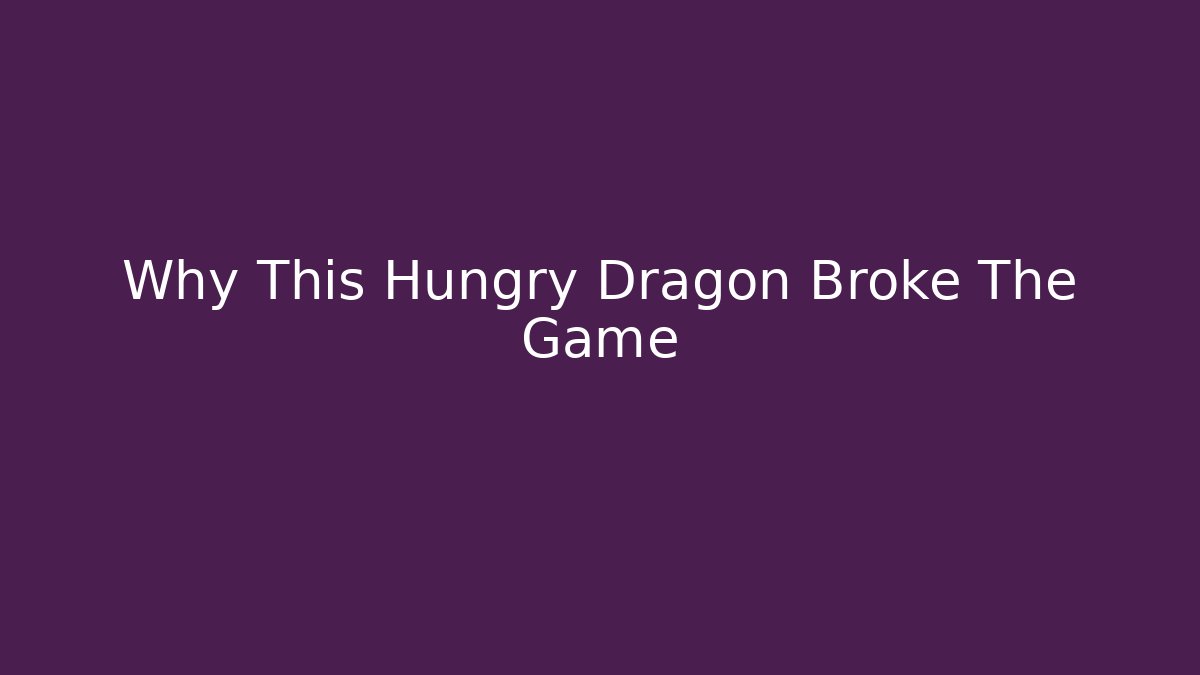 Why This Hungry Dragon Broke The Game