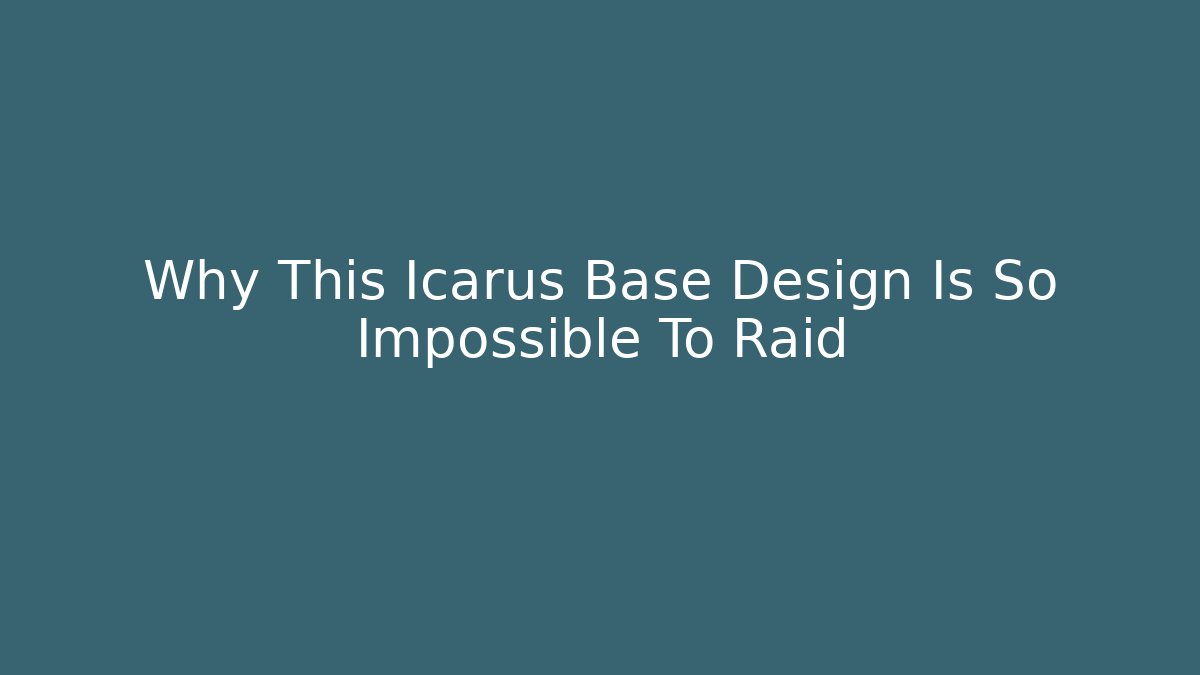 Why This Icarus Base Design Is So Impossible To Raid - The Family Holidays