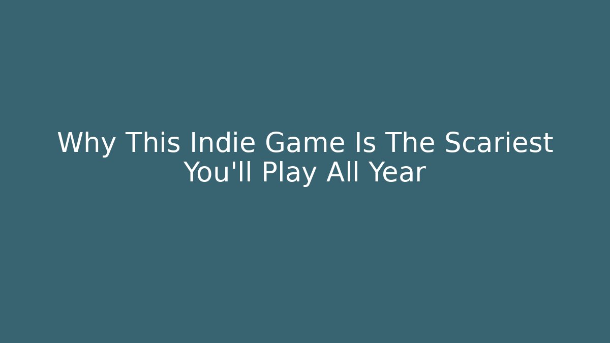 Why This Indie Game Is The Scariest You'll Play All Year