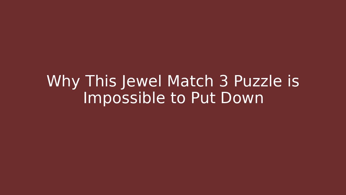 Why This Jewel Match 3 Puzzle is Impossible to Put Down - The Family Holidays