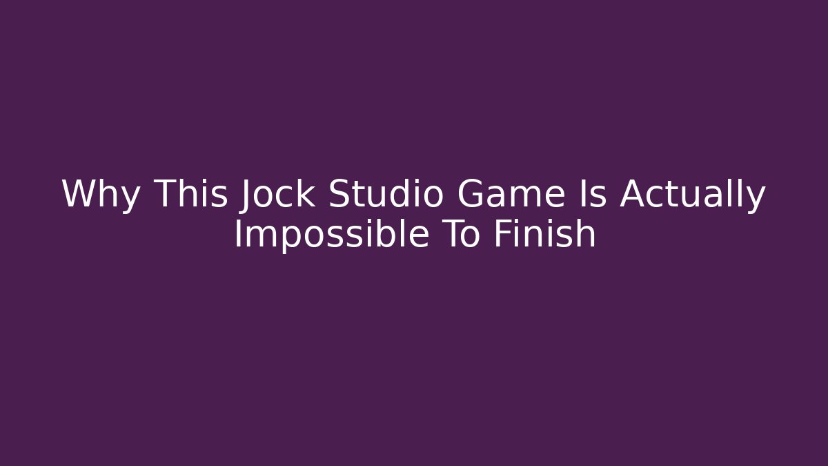 Why This Jock Studio Game Is Actually Impossible To Finish