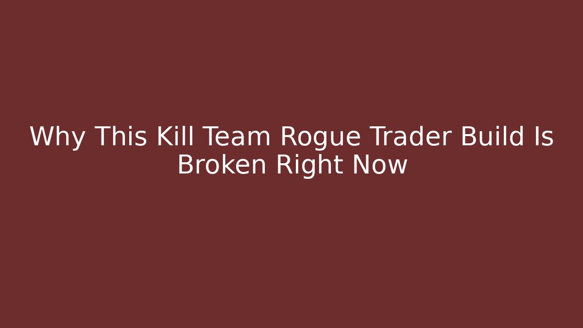 Why This Kill Team Rogue Trader Build Is Broken Right Now