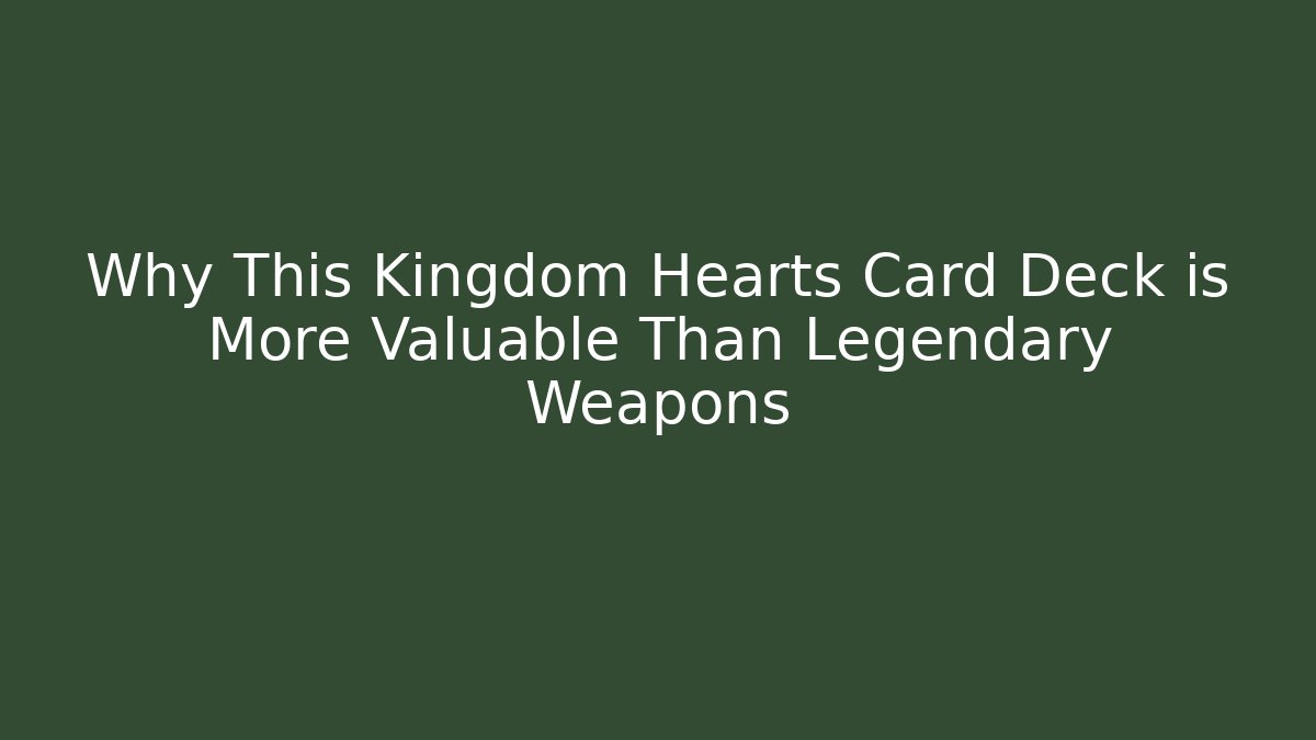 Why This Kingdom Hearts Card Deck is More Valuable Than Legendary Weapons