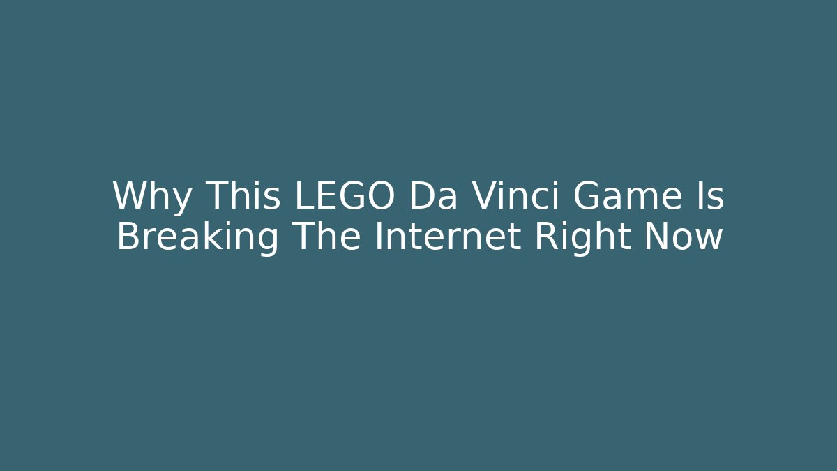 Why This LEGO Da Vinci Game Is Breaking The Internet Right Now