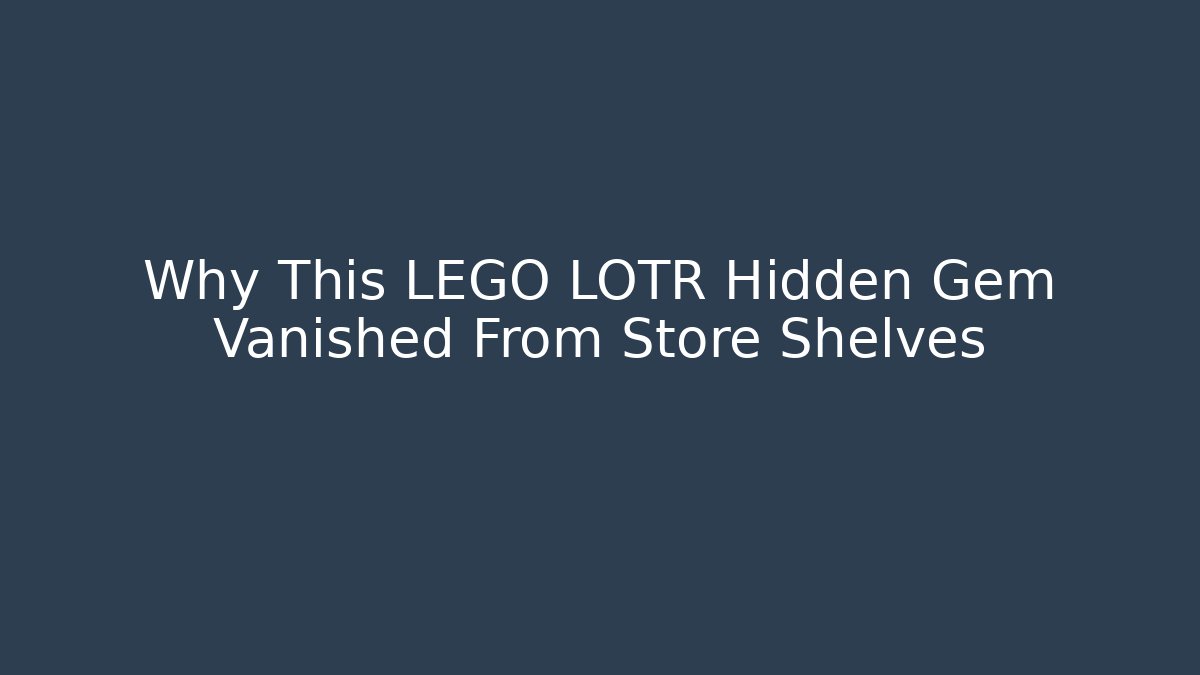 Why This LEGO LOTR Hidden Gem Vanished From Store Shelves