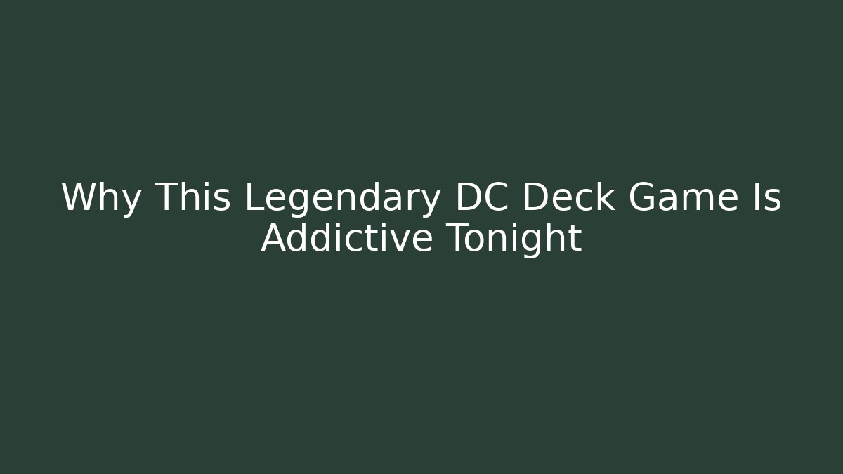 Why This Legendary DC Deck Game Is Addictive Tonight - The Family Holidays