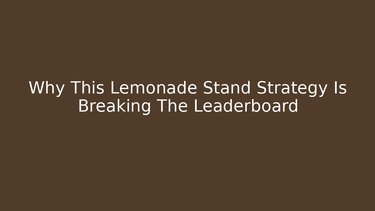 Why This Lemonade Stand Strategy Is Breaking The Leaderboard