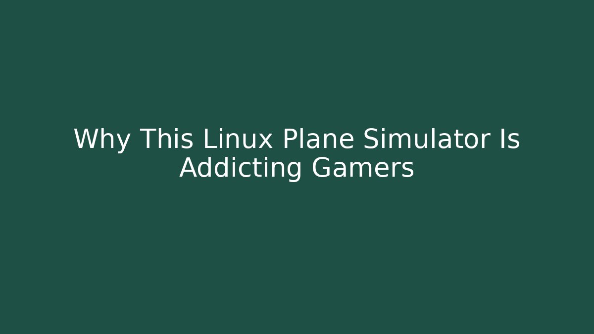 Why This Linux Plane Simulator Is Addicting Gamers