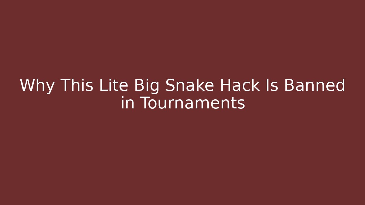 Why This Lite Big Snake Hack Is Banned in Tournaments