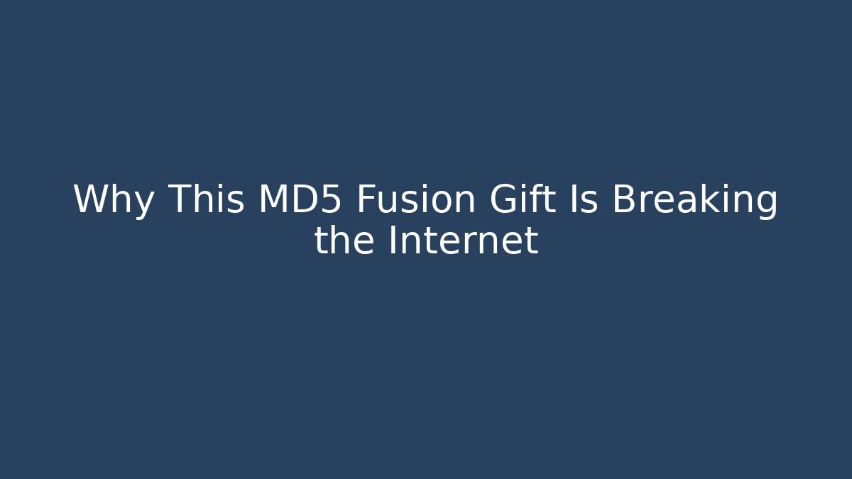 Why This MD5 Fusion Gift Is Breaking the Internet