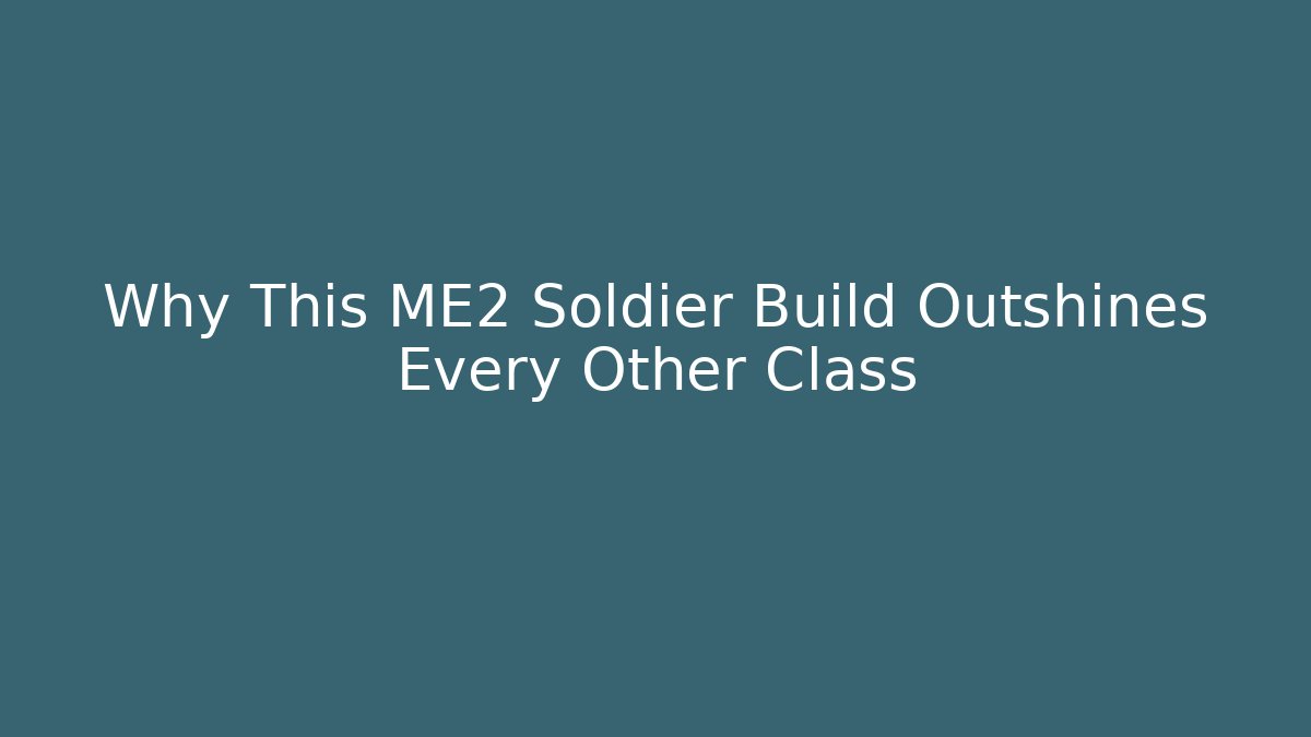 Why This ME2 Soldier Build Outshines Every Other Class