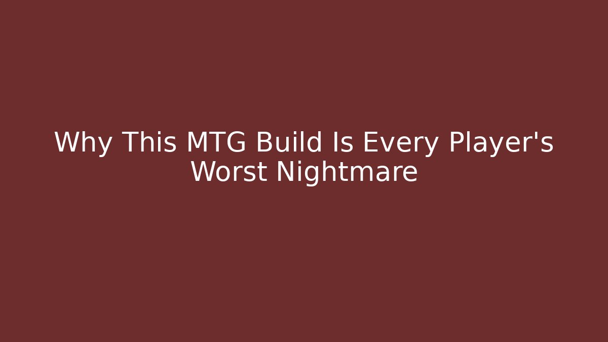 Why This MTG Build Is Every Player's Worst Nightmare