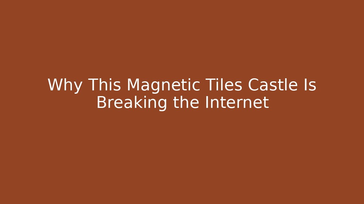 Why This Magnetic Tiles Castle Is Breaking the Internet - The Family Holidays