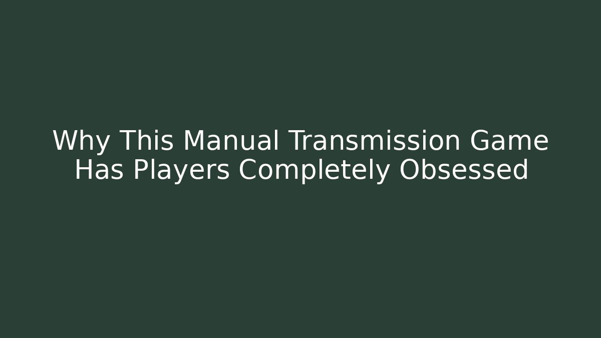 Why This Manual Transmission Game Has Players Completely Obsessed
