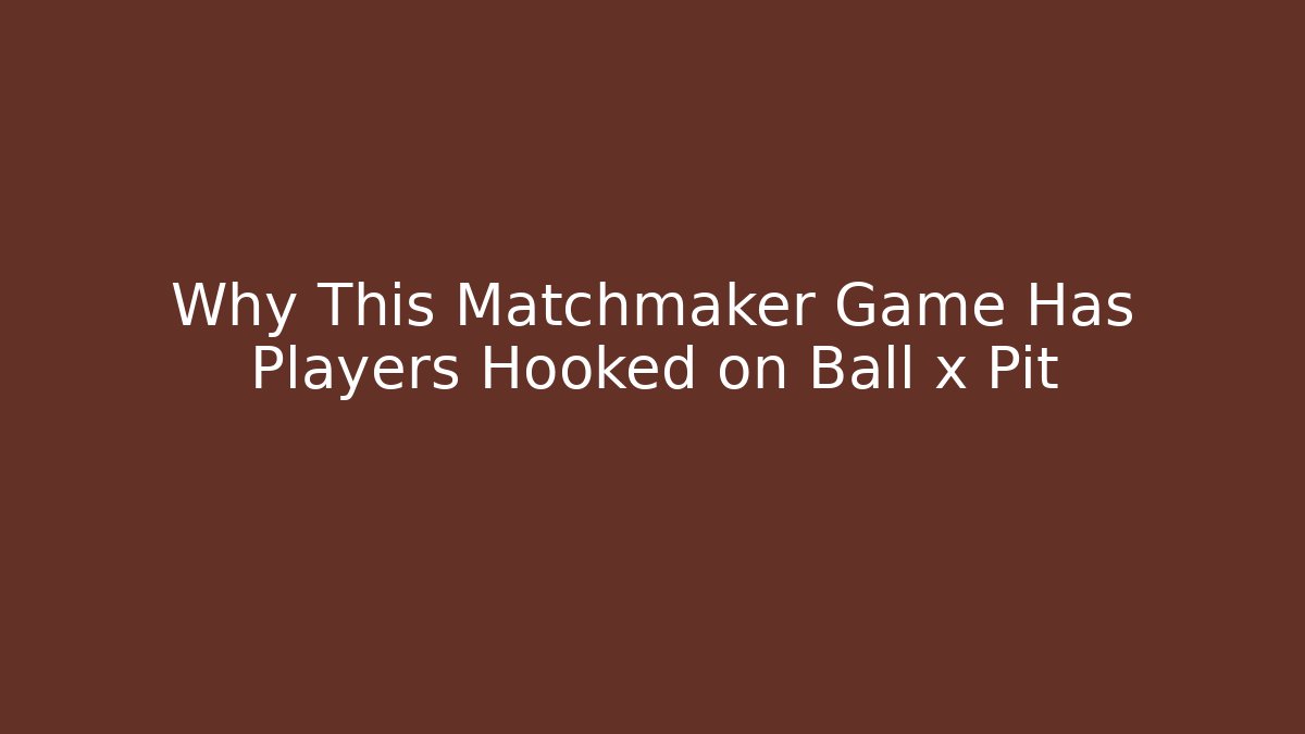 Why This Matchmaker Game Has Players Hooked on Ball x Pit