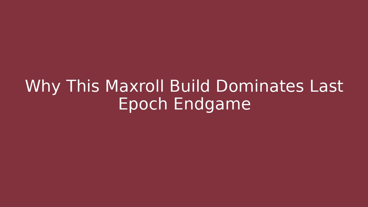 Why This Maxroll Build Dominates Last Epoch Endgame