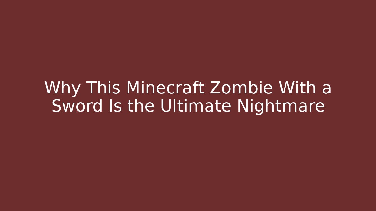 Why This Minecraft Zombie With a Sword Is the Ultimate Nightmare - The Family Holidays