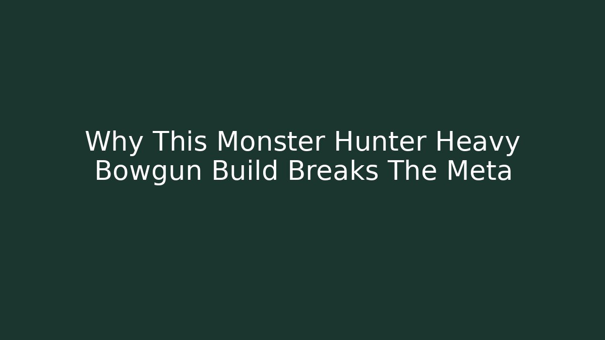 Why This Monster Hunter Heavy Bowgun Build Breaks The Meta