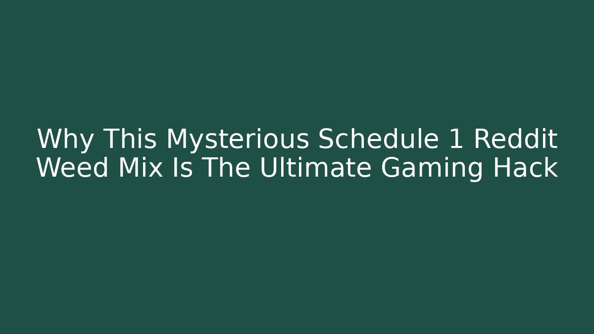 Why This Mysterious Schedule 1 Reddit Weed Mix Is The Ultimate Gaming Hack