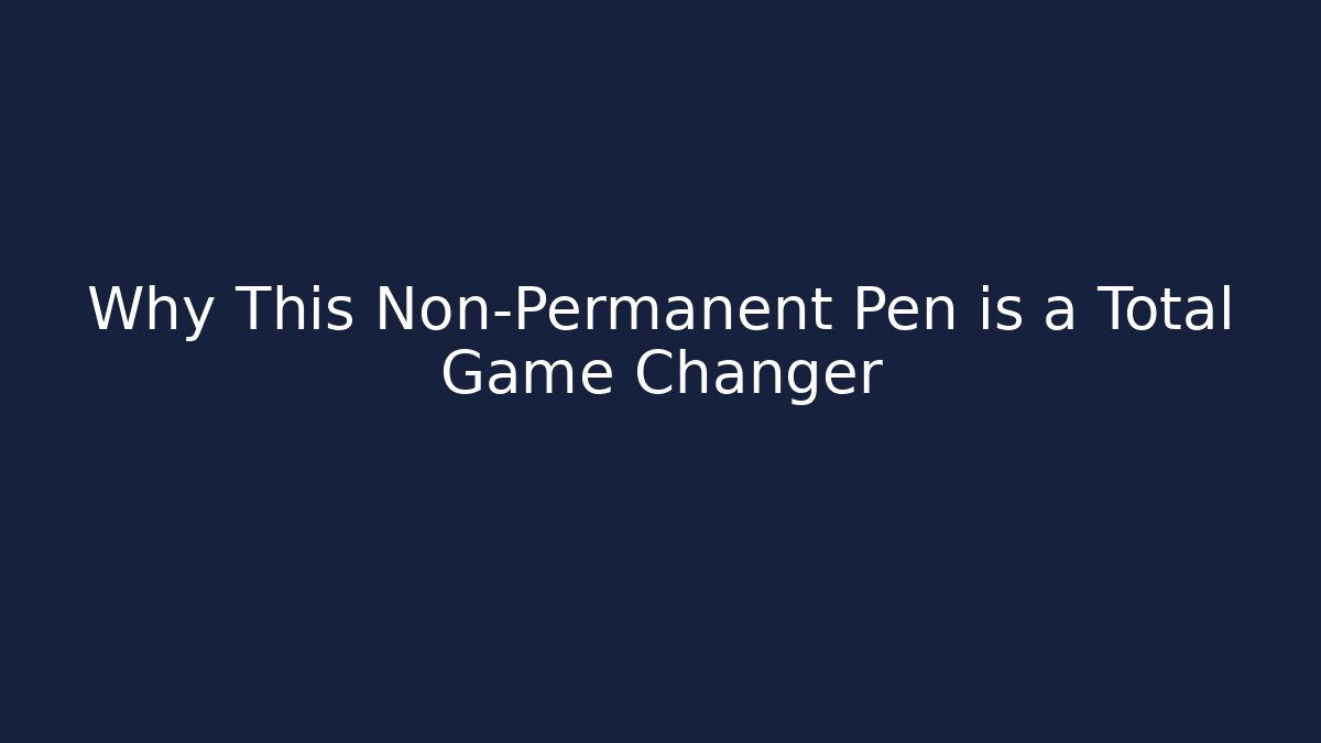 Why This Non-Permanent Pen is a Total Game Changer