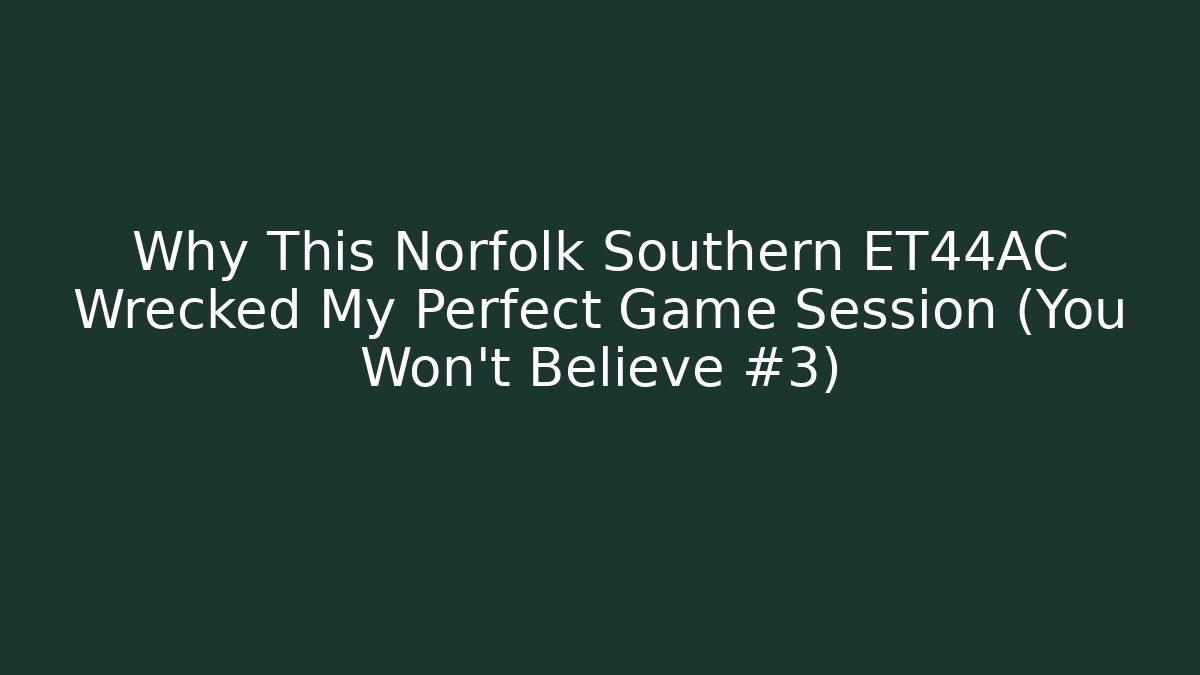 Why This Norfolk Southern ET44AC Wrecked My Perfect Game Session (You Won't Believe #3)