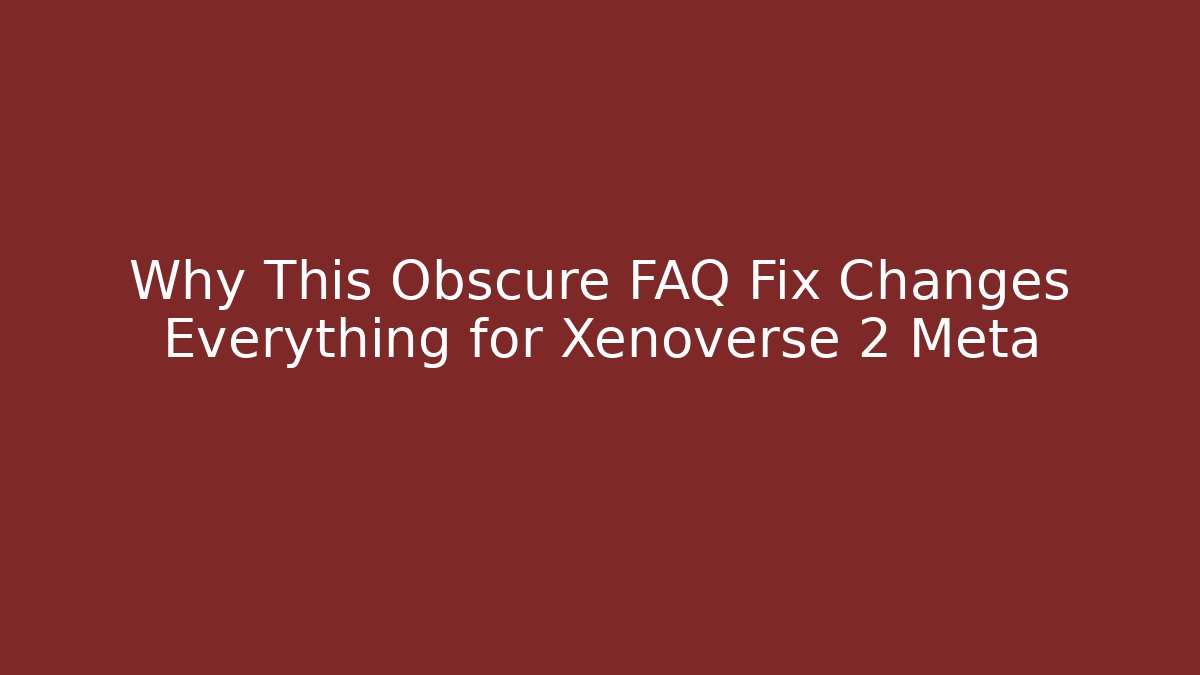 Why This Obscure FAQ Fix Changes Everything for Xenoverse 2 Meta