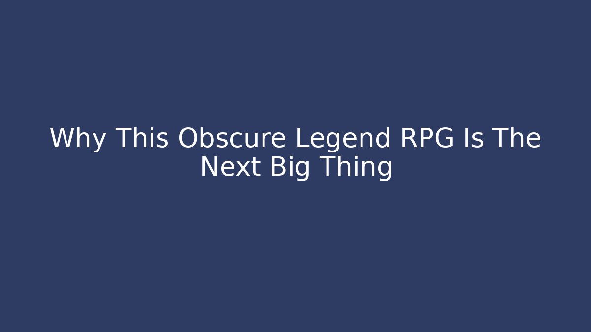 Why This Obscure Legend RPG Is The Next Big Thing