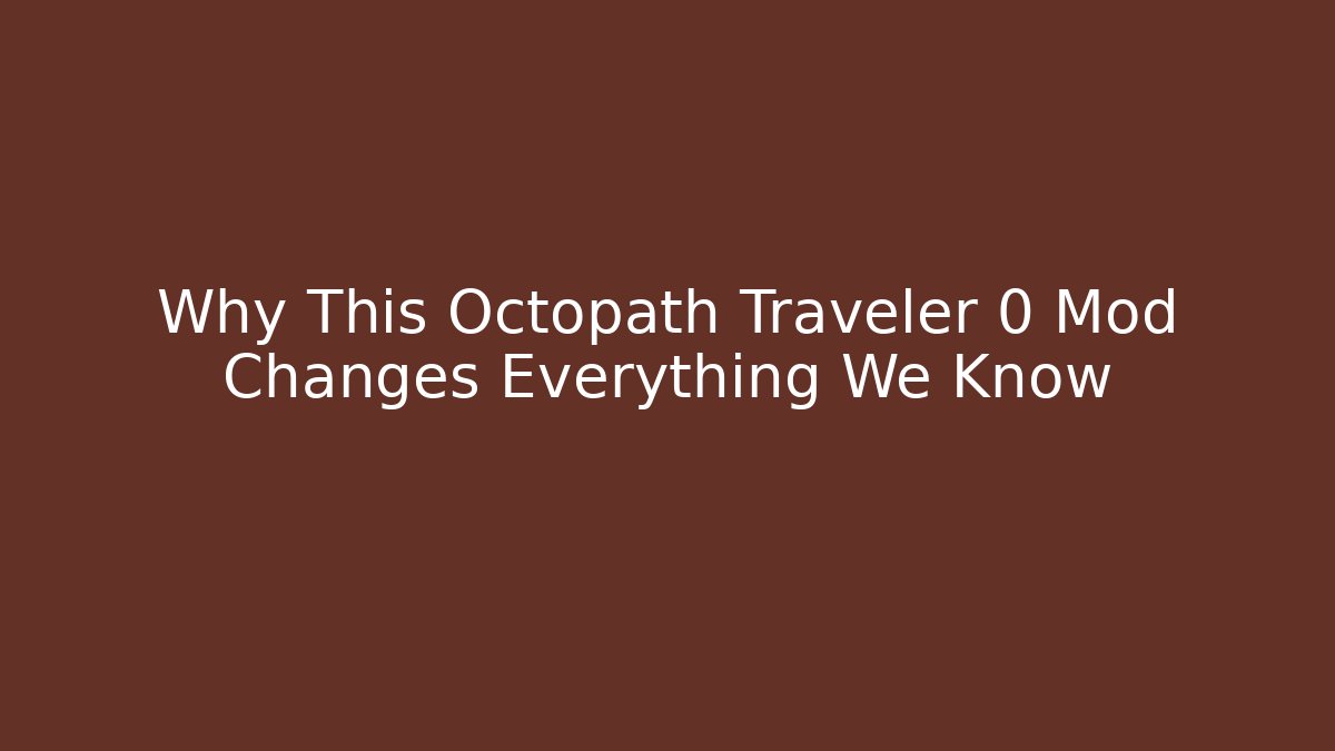 Why This Octopath Traveler 0 Mod Changes Everything We Know - The Family Holidays