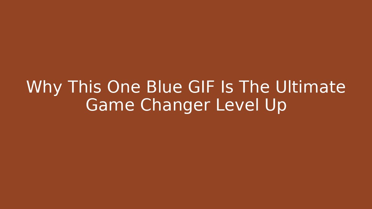 Why This One Blue GIF Is The Ultimate Game Changer Level Up