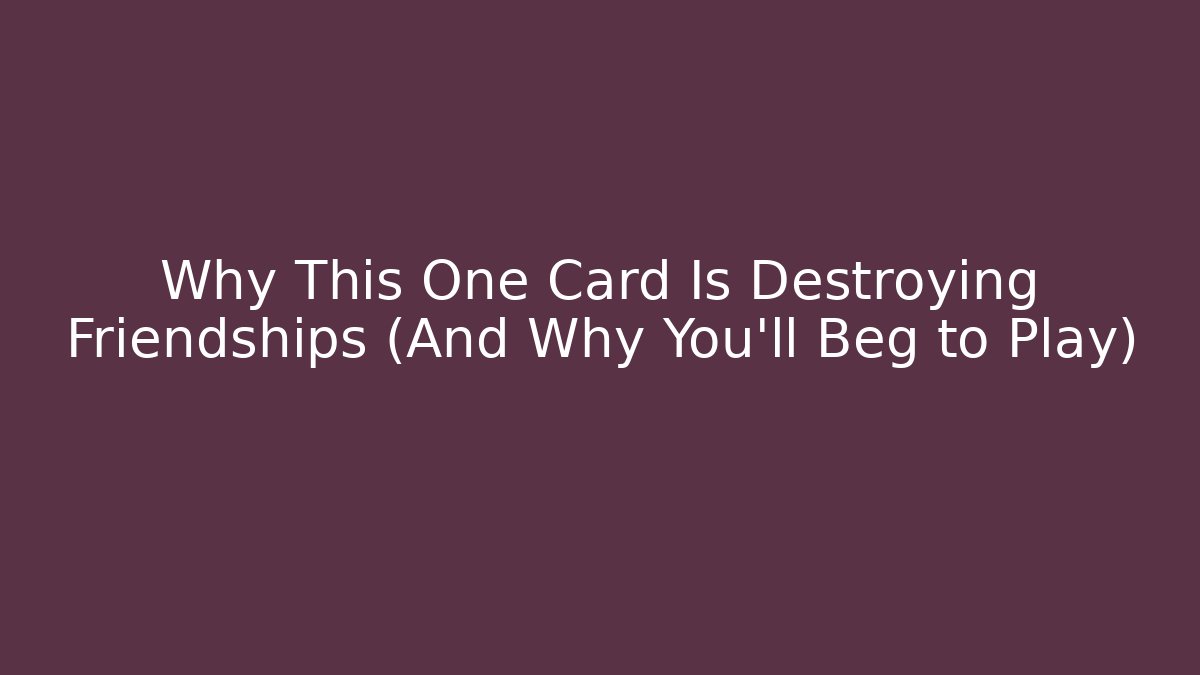 Why This One Card Is Destroying Friendships (And Why You’ll Beg to Play)