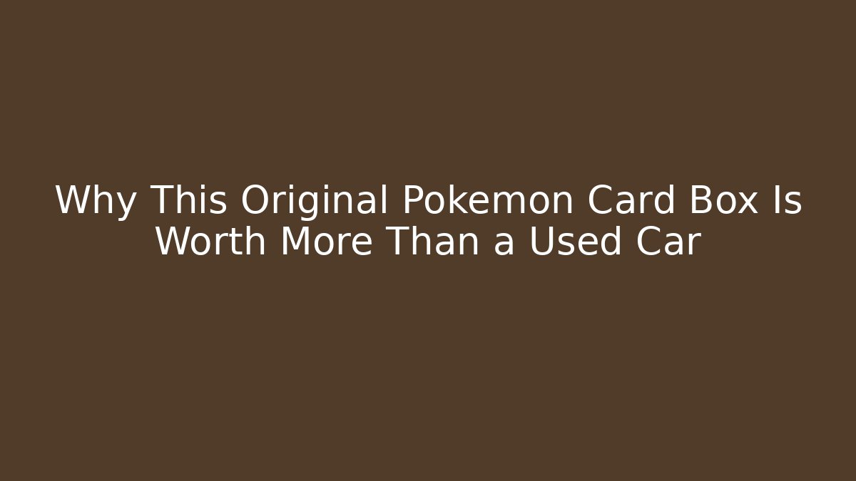 Why This Original Pokémon Card Box Is Worth More Than a Used Car