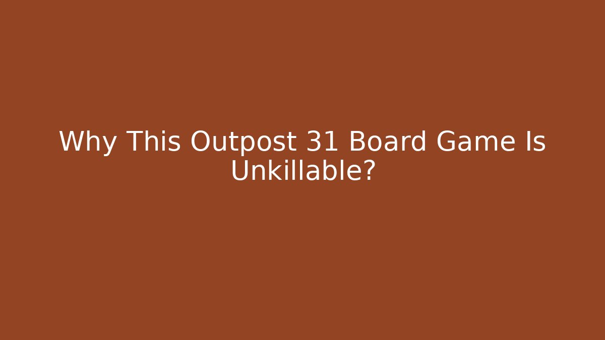 Why This Outpost 31 Board Game Is Unkillable? - The Family Holidays