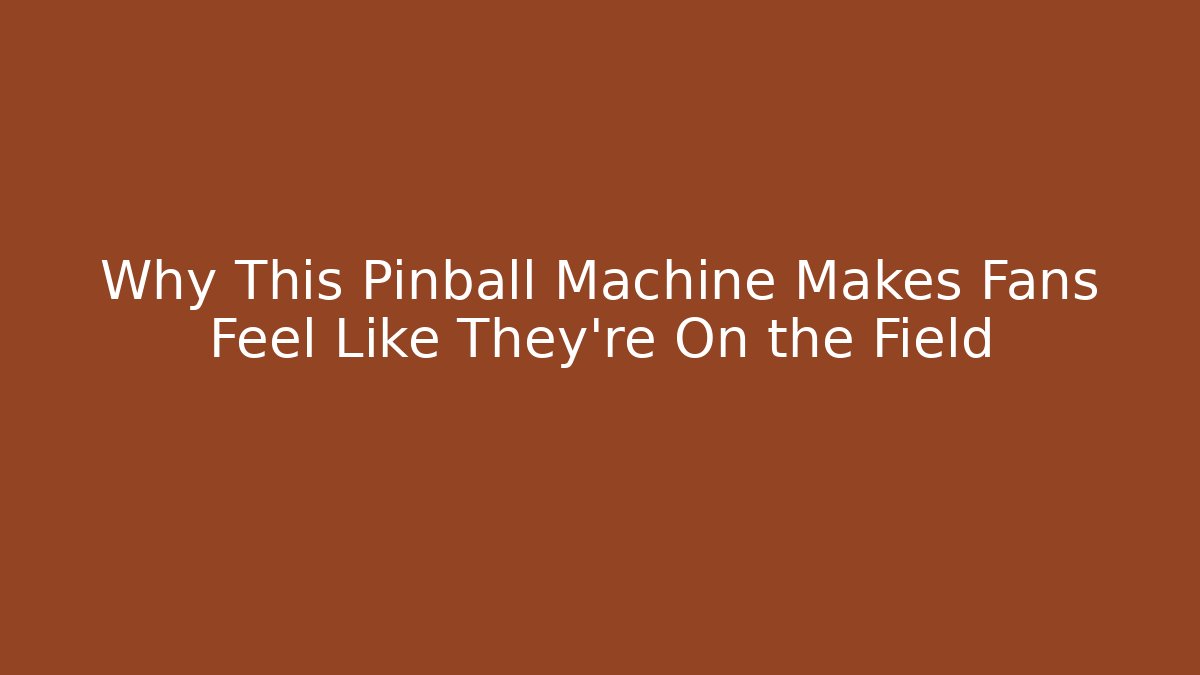 Why This Pinball Machine Makes Fans Feel Like They're On the Field