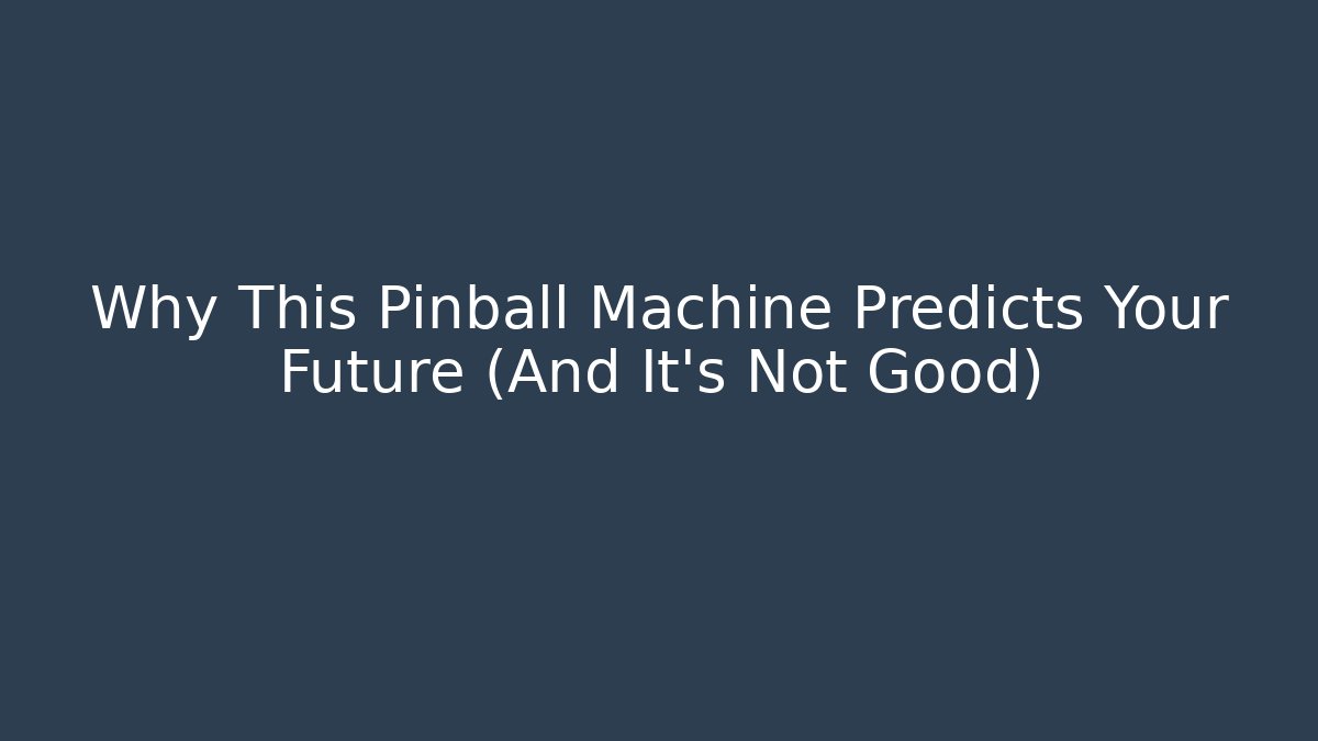 Why This Pinball Machine Predicts Your Future (And It's Not Good)