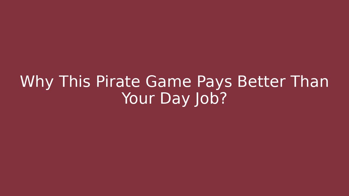 Why This Pirate Game Pays Better Than Your Day Job?