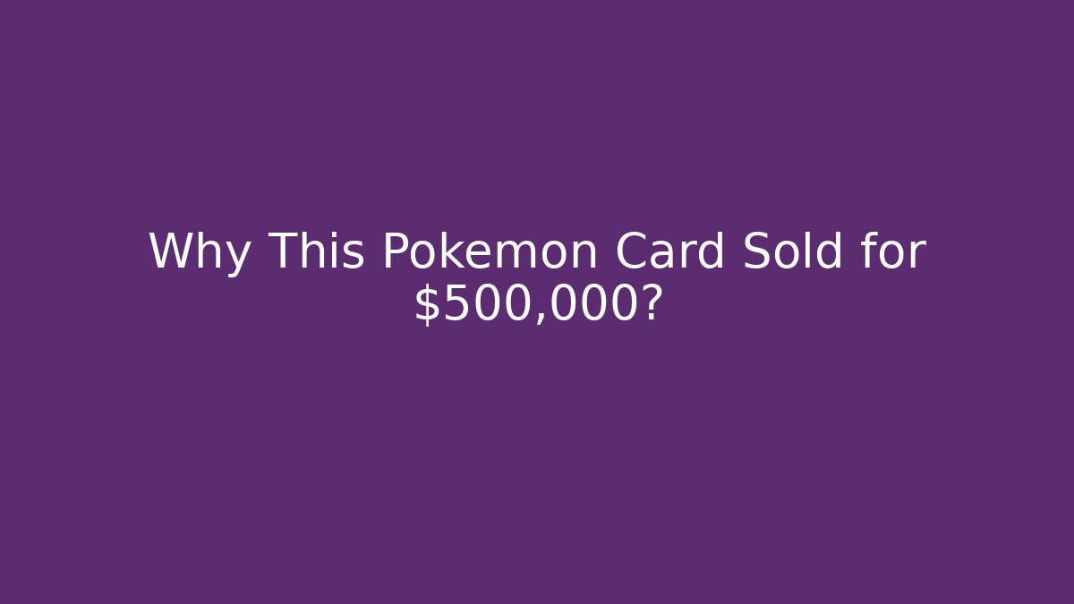 Why This Pokémon Card Sold for $500,000?