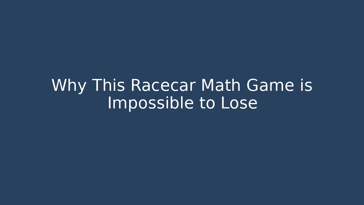 Why This Racecar Math Game is Impossible to Lose