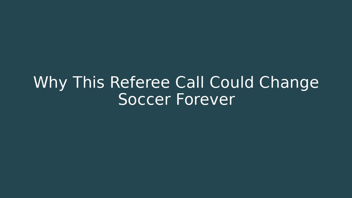 Why This Referee Call Could Change Soccer Forever