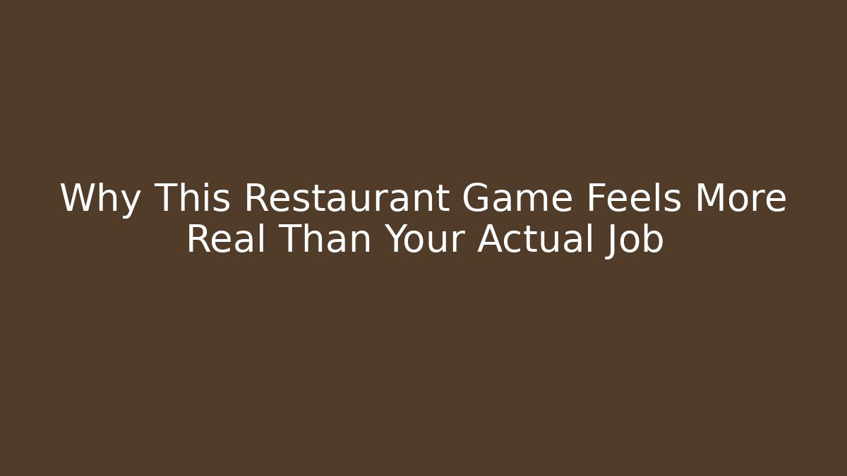 Why This Restaurant Game Feels More Real Than Your Actual Job