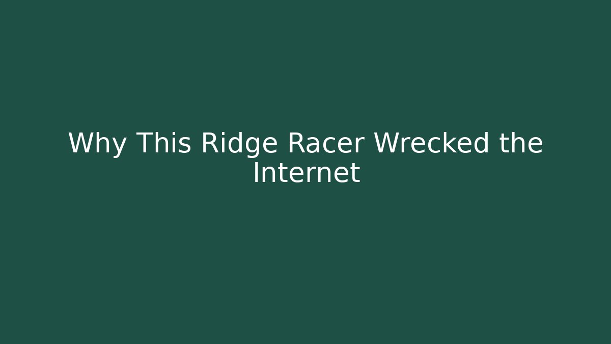 Why This Ridge Racer Wrecked the Internet - The Family Holidays