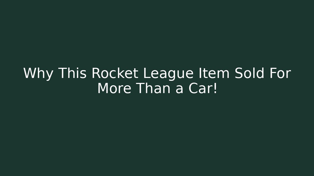 Why This Rocket League Item Sold For More Than a Car! - The Family Holidays