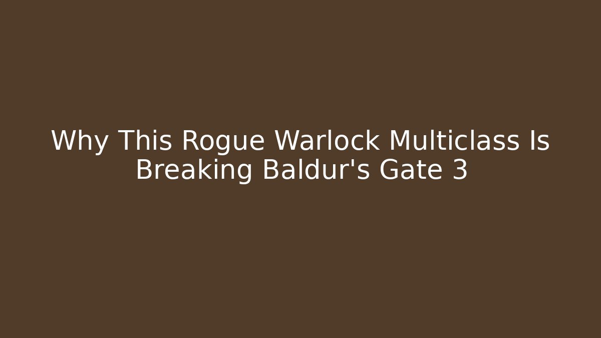 Why This Rogue Warlock Multiclass Is Breaking Baldur's Gate 3