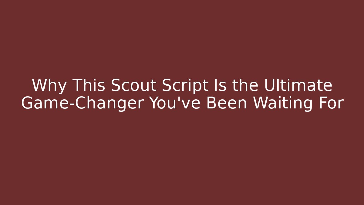 Why This Scout Script Is the Ultimate Game-Changer You’ve Been Waiting For