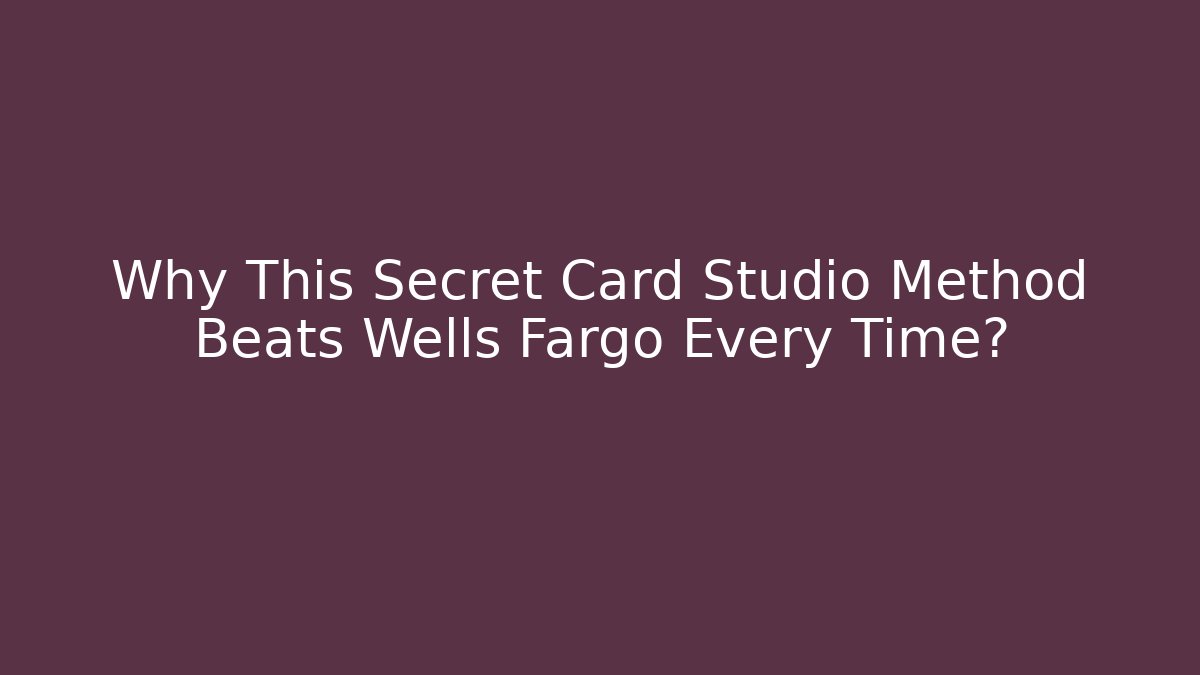 Why This Secret Card Studio Method Beats Wells Fargo Every Time?