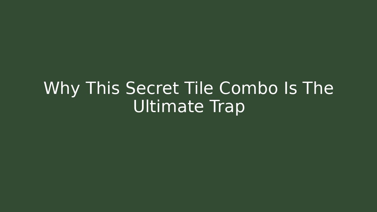 Why This Secret Tile Combo Is The Ultimate Trap