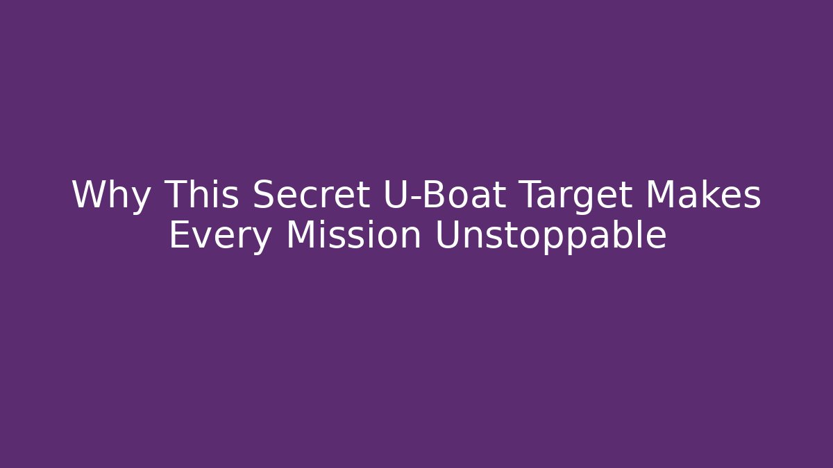 Why This Secret U-Boat Target Makes Every Mission Unstoppable - The Family Holidays