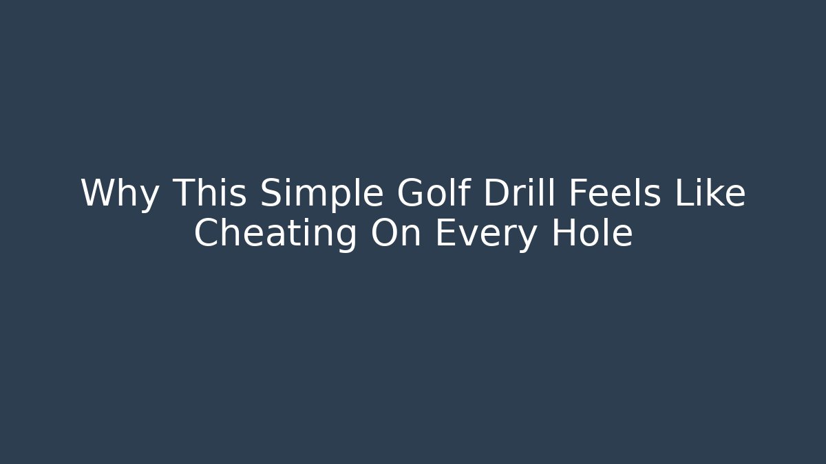 Why This Simple Golf Drill Feels Like Cheating On Every Hole