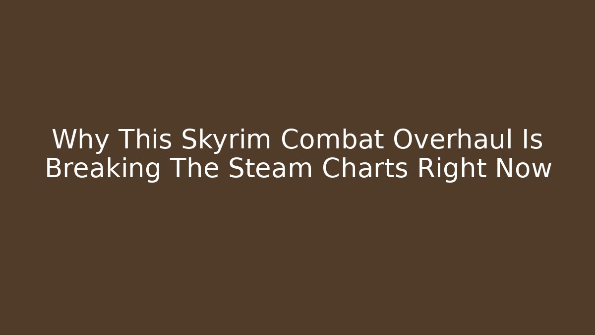 Why This Skyrim Combat Overhaul Is Breaking The Steam Charts Right Now