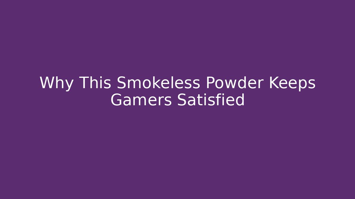 Why This Smokeless Powder Keeps Gamers Satisfied